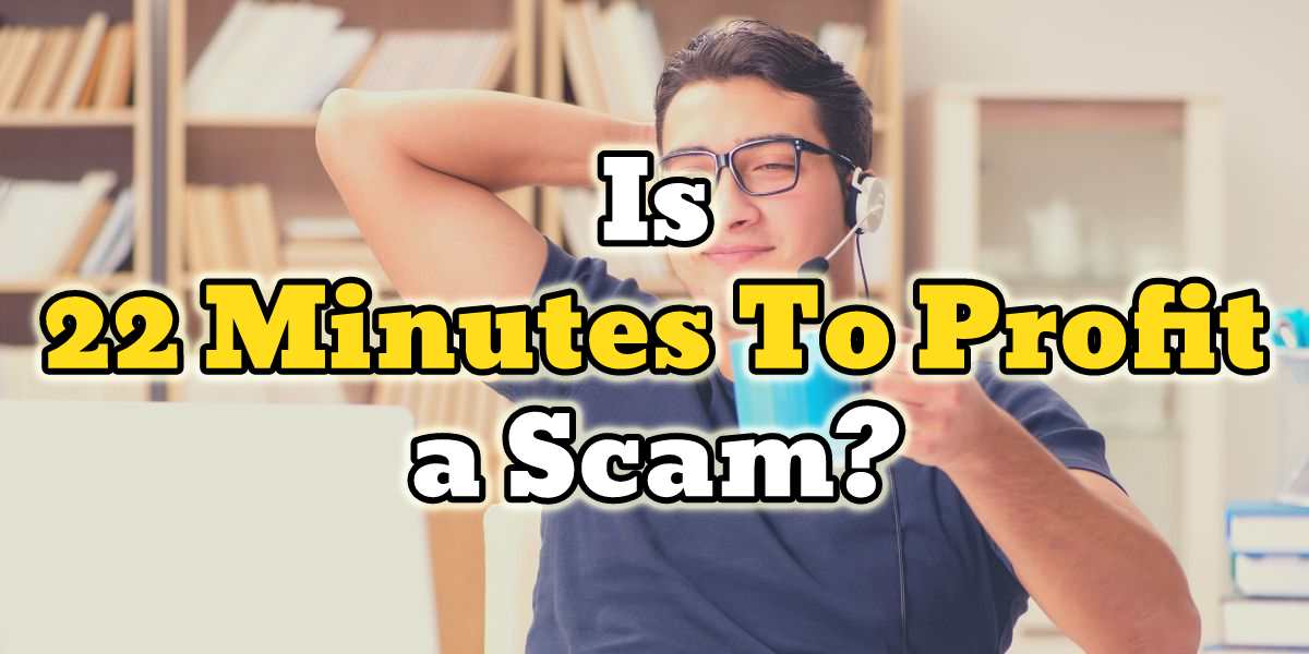 is 22 minutes to profit a scam