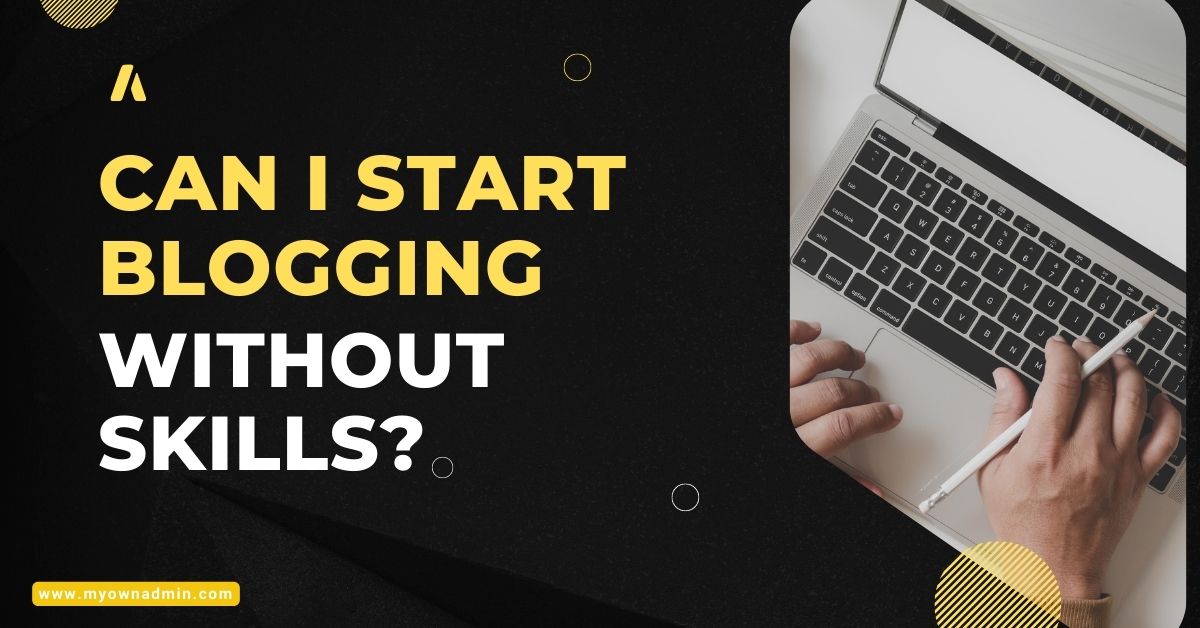 Can I Start Blogging Without Skills