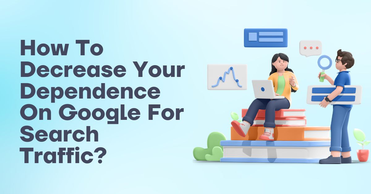 How To Decrease Your Dependence On Google For Search Traffic
